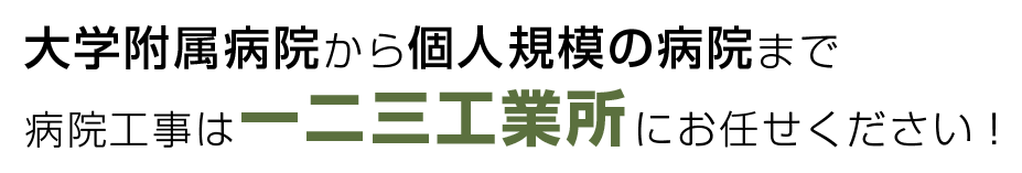 大学附属病院から個人規模の病院まで病院工事は一二三工業所にお任せください！あらゆる水の問題をカバーします！エアコンや換気扇も！